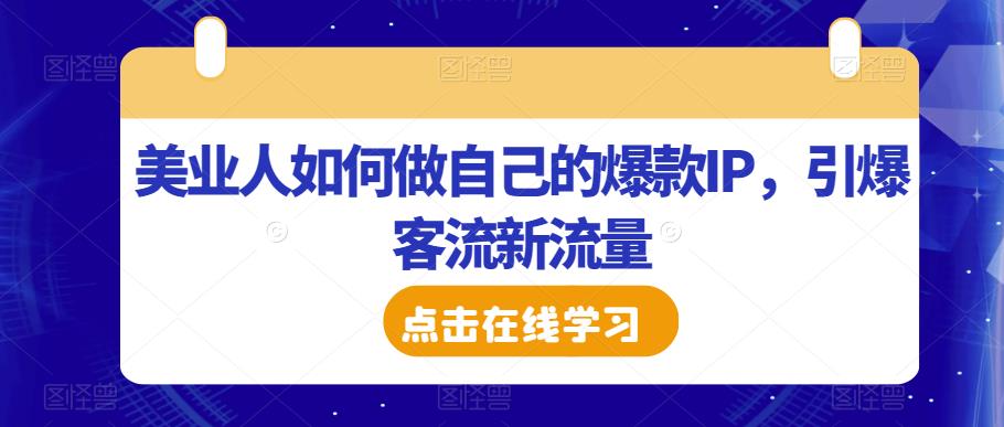美业人如何做自己的爆款IP，引爆客流新流量-瀚海资源库