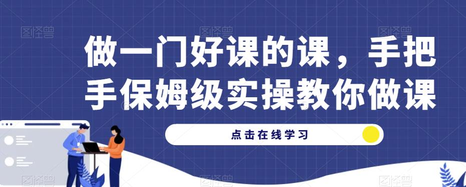 做一门好课的课，手把手保姆级实操教你做课-瀚海资源库