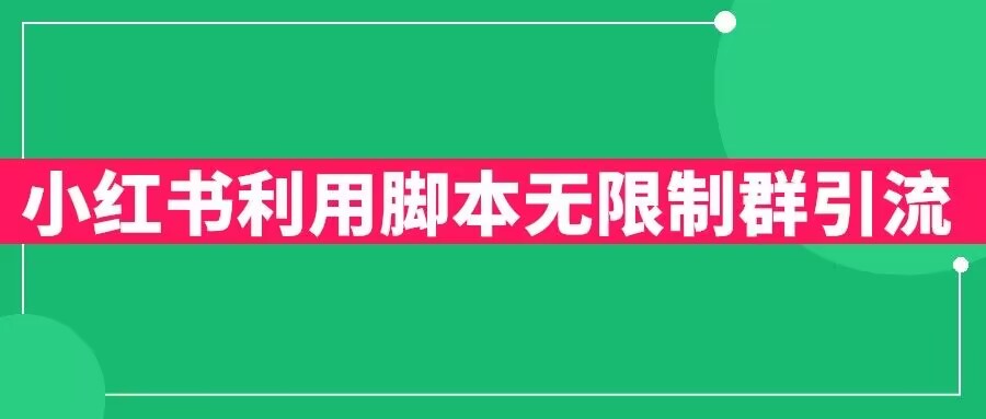 小红书利用脚本无限群引流日引创业粉300+【揭秘】-瀚海资源库