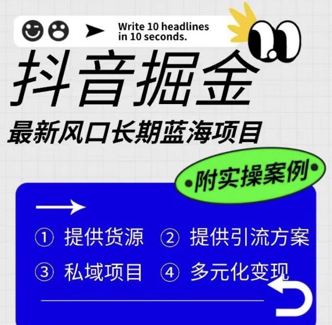 抖音掘金最新风口，长期蓝海项目，日入无上限（附实操案例）【揭秘】-瀚海资源库