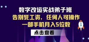 数字改运实战弟子班:告别死工资,任何人可操作,一部手机月入5位数-瀚海资源库