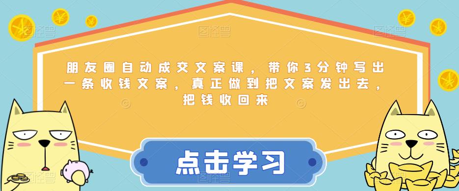 朋友圈自动成交文案课，带你3分钟写出一条收钱文案，真正做到把文案发出去，把钱收回来-瀚海资源库