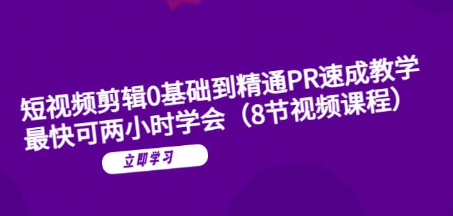 短视频剪辑0基础到精通PR速成教学：最快可两小时学会-瀚海资源库