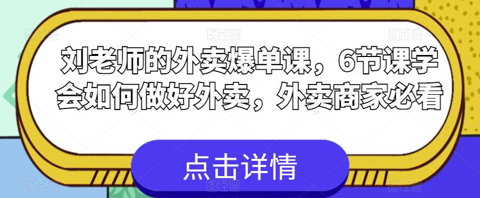 刘老师的外卖爆单课，6节课学会如何做好外卖，外卖商家必看-瀚海资源库