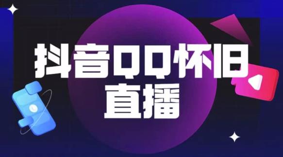 抖音怀旧QQ直播间玩法，一单199，日赚1000+（教程+软件+素材）【揭秘】-瀚海资源库
