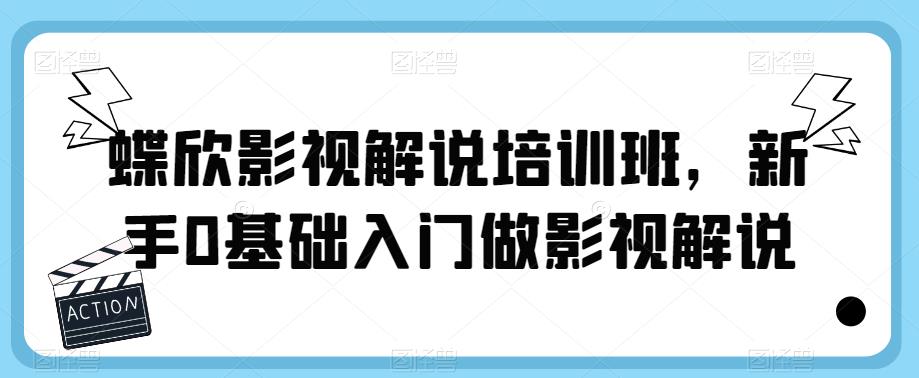 蝶欣影视解说培训班，新手0基础入门做影视解说-瀚海资源库