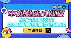中视频速成课程：轻松掌握文案、视频和内容创作的秘诀-瀚海资源库