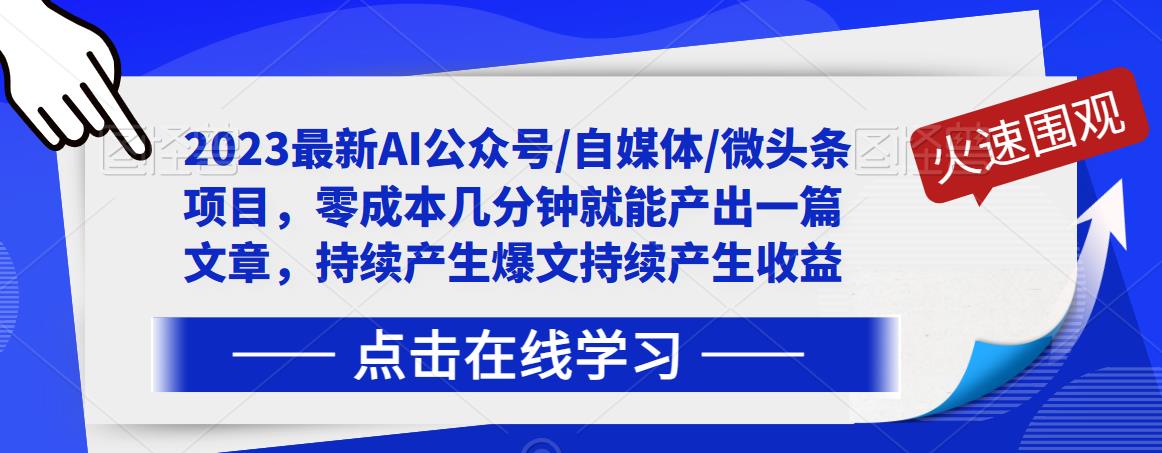 2023最新AI公众号/自媒体/微头条项目，零成本几分钟就能产出一篇文章，持续产生爆文持续产生收益-瀚海资源库