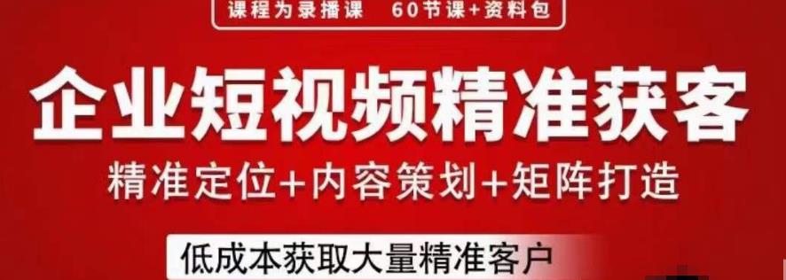 流量为王，企业短视频精准获客，手把手分享实战经验，助力企业低成本获客-瀚海资源库
