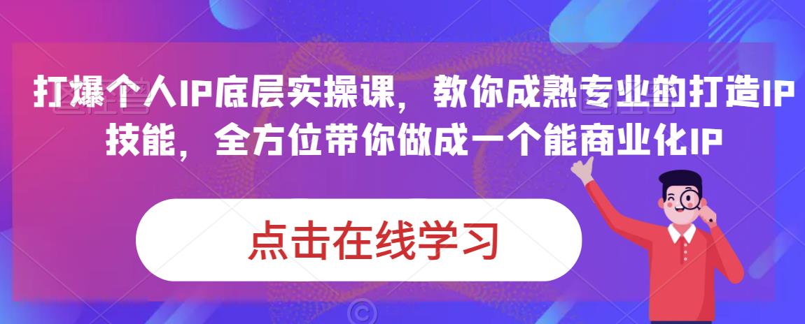 蟹老板·打爆个人IP底层实操课，教你成熟专业的打造IP技能，全方位带你做成一个能商业化IP-瀚海资源库
