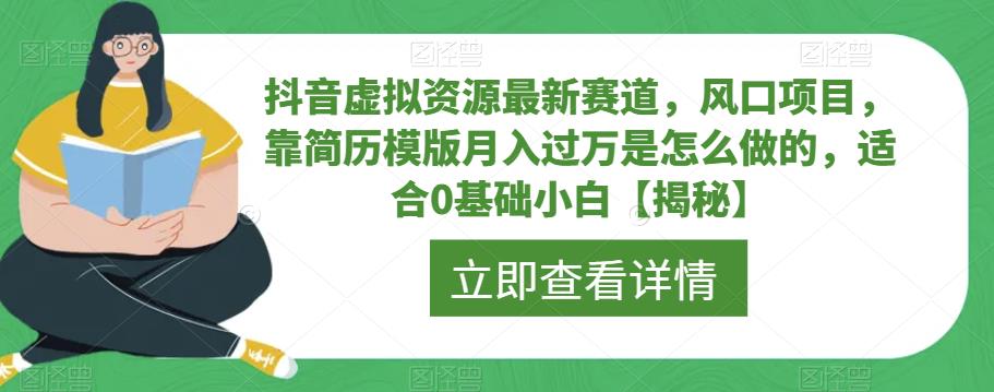 抖音虚拟资源最新赛道，风口项目，靠简历模版月入过万是怎么做的，适合0基础小白【揭秘】-瀚海资源库