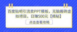 百度贴吧引流卖PPT模板，无脑搬砖虚拟项目，日赚500元【揭秘】-瀚海资源库