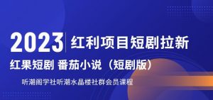 2023红利项目短剧拉新,听潮阁学社月入过万红果短剧番茄小说CPA拉新项目教程【揭秘】-瀚海资源库