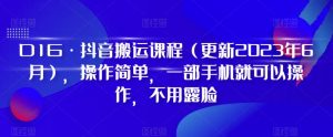 D1G·抖音搬运课程(更新2023年7月),操作简单,一部手机就可以操作,不用露脸-瀚海资源库