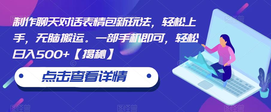 制作聊天对话表情包新玩法，轻松上手，无脑搬运。一部手机即可，轻松日入500+【揭秘】-瀚海资源库