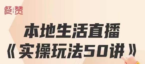 餐赞·本地生活直播实操玩法50讲，打造高转化直播模式，实现百万营收-瀚海资源库