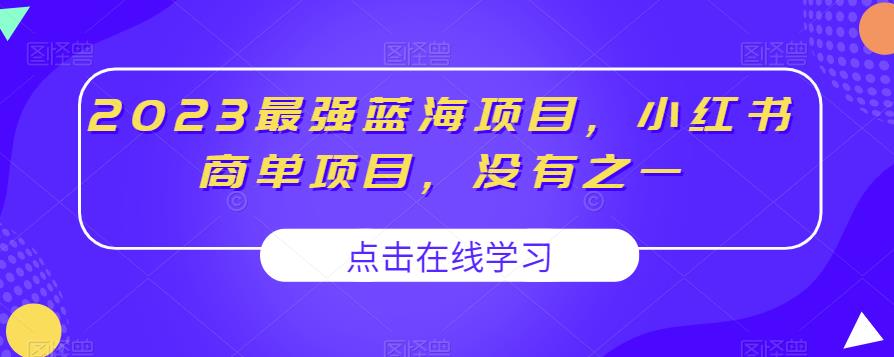 2023最强蓝海项目，小红书商单项目，没有之一【揭秘】-瀚海资源库