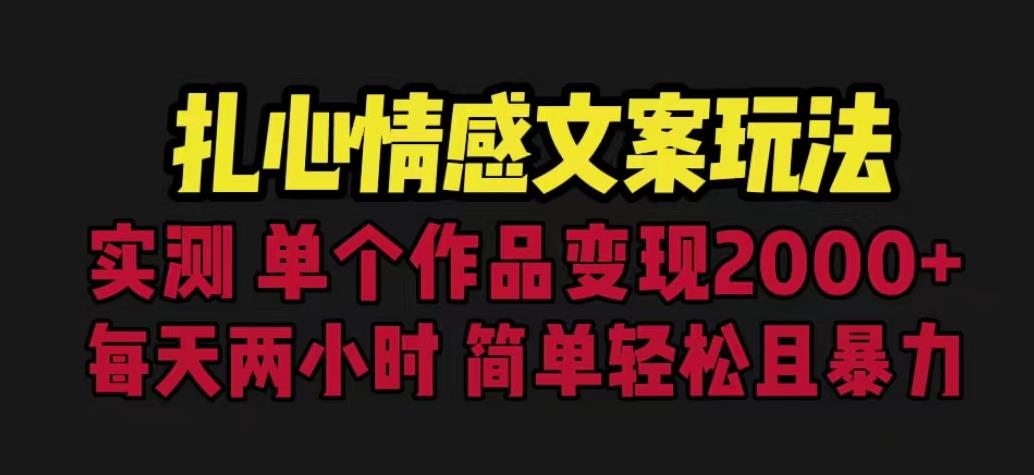 扎心情感文案玩法，单个作品变现5000+，一分钟一条原创作品，流量爆炸【揭秘】-瀚海资源库