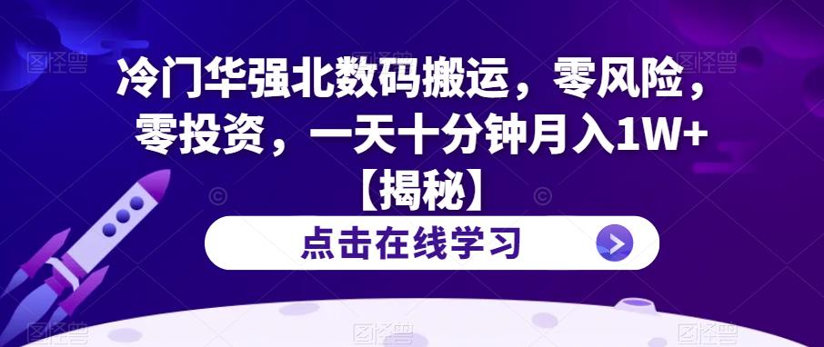 冷门华强北数码搬运，零风险，零投资，一天十分钟月入1W+【揭秘】-瀚海资源库
