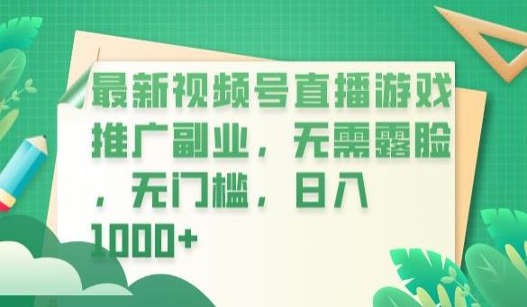 最新视频号直播游戏推广副业，无需露脸，无门槛，日入1000+【揭秘】-瀚海资源库