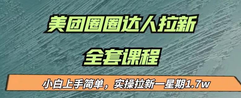 最近很火的美团圈圈拉新项目，小白上手简单，实测一星期收益17000（附带全套教程）-瀚海资源库