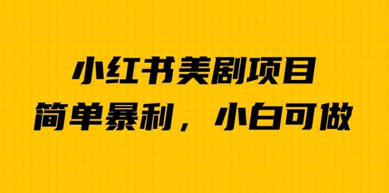 外面卖1980的小红书美剧项目，单日收益1000＋，小众暴利的赛道【揭秘】-瀚海资源库