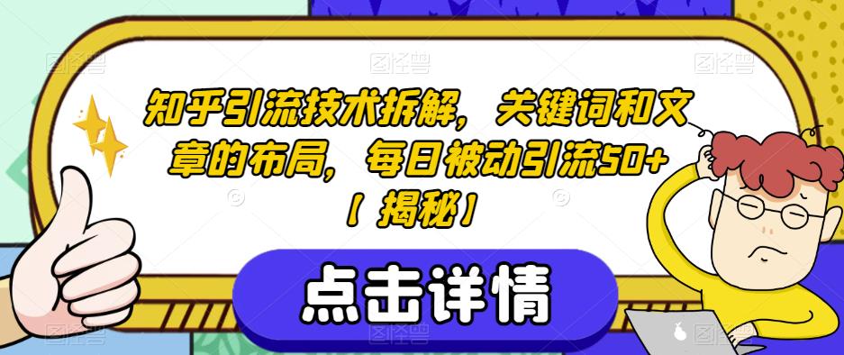 知乎引流技术拆解，关键词和文章的布局，每日被动引流50+【揭秘】-瀚海资源库
