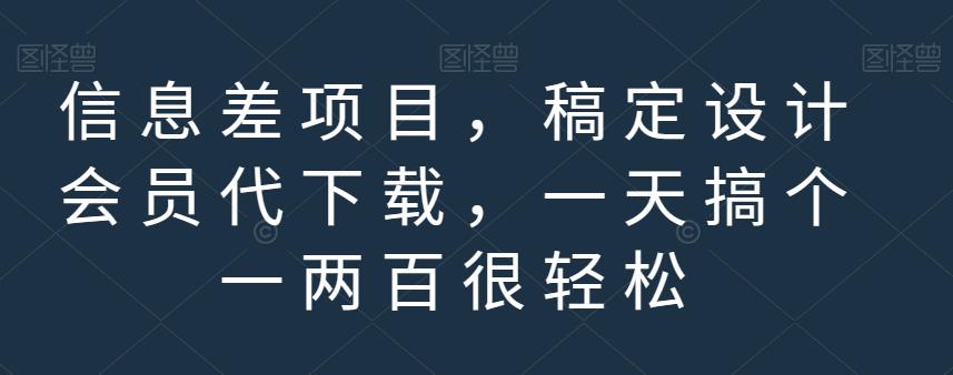 信息差项目，稿定设计会员代下载，一天搞个一两百很轻松【揭秘】-瀚海资源库