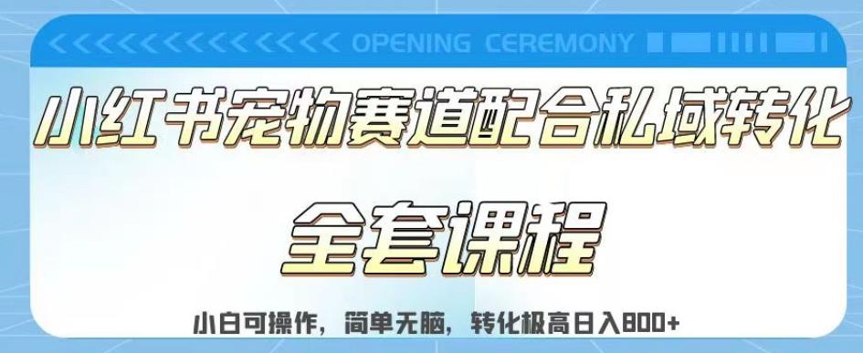 实测日入800的项目小红书宠物赛道配合私域转化玩法，适合新手小白操作，简单无脑【揭秘】-瀚海资源库
