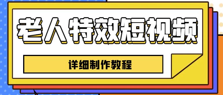 老人特效短视频创作教程，一个月涨粉5w粉丝秘诀新手0基础学习【全套教程】-瀚海资源库
