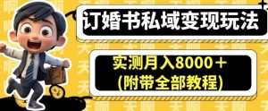 订婚书私域变现玩法,实测月入8000+(附带全部教程)【揭秘】-瀚海资源库