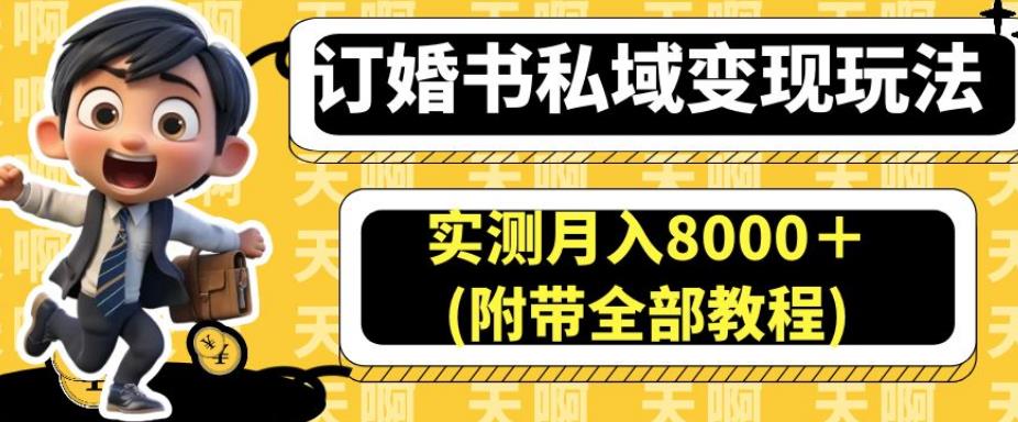 订婚书私域变现玩法，实测月入8000＋(附带全部教程)【揭秘】-瀚海资源库