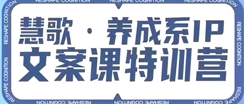 养成系IP文案课特训营，文案心法的天花板，打造养成系IP文案力，洞悉人性营销，让客户追着你收钱-瀚海资源库