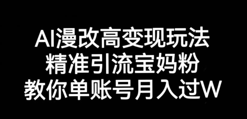 AI漫改头像高级玩法，精准引流宝妈粉，高变现打发单号月入过万【揭秘】-瀚海资源库