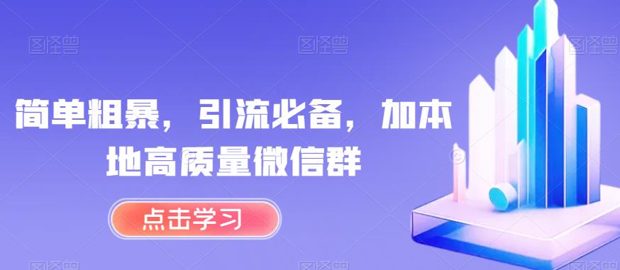 简单粗暴，引流必备，加本地高质量微信群【揭秘】-瀚海资源库