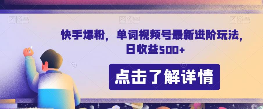 快手爆粉，单词视频号最新进阶玩法，日收益500+【揭秘】-瀚海资源库