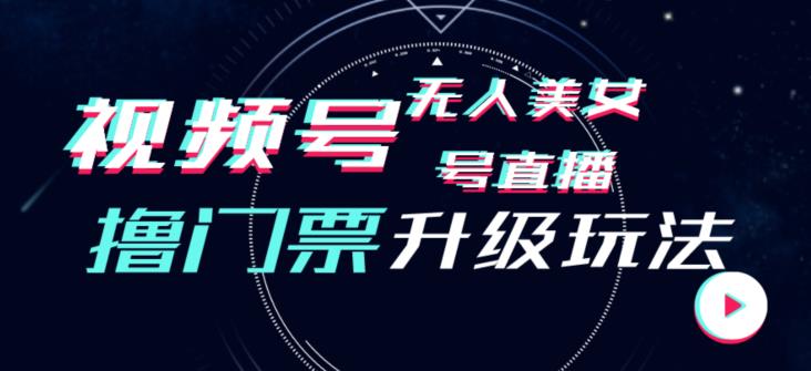 视频号美女无人直播间撸门票搭建升级玩法，日入1000+，后端转化不封号【揭秘】-瀚海资源库