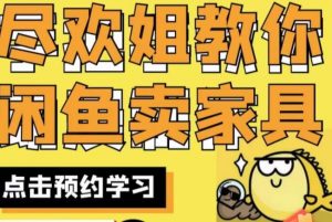 尽欢·闲鱼家具实战经验，手把手教你在闲鱼开家具网店-瀚海资源库