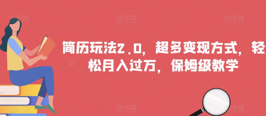 简历玩法2.0，超多变现方式，轻松月入过万，保姆级教学【揭秘】-瀚海资源库