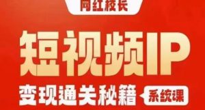 网红校长短视频IP变现通关秘籍｜系统课，产品篇，短视频篇，商业篇，私域篇，直播篇-瀚海资源库