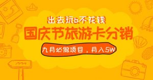 九月必做国庆节旅游卡最新分销玩法教程,月入5W+,全国可做【揭秘】-瀚海资源库