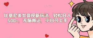比基尼美女变现新玩法，轻松日入500+，无脑搬运，小白可上手【揭秘】-瀚海资源库