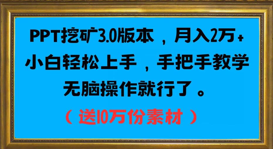 PPT挖矿3.0版本，月入2万小白轻松上手，手把手教学无脑操作就行了（送10万份素材）-瀚海资源库