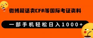 微博超话卖cfa、frm等国际考证虚拟资料，一单300+，一部手机轻松日入1000+-瀚海资源库
