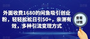 外面收费1680的闲鱼吸引创业粉,轻轻松松日引50+,亲测有效,多种引流变现方式【揭秘】-瀚海资源库