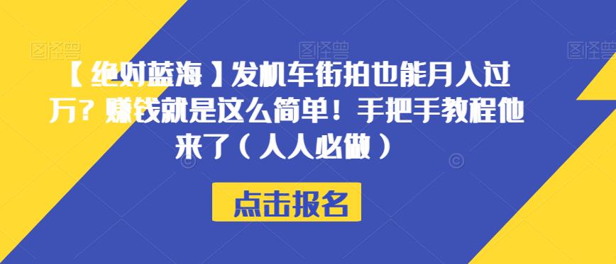 【绝对蓝海】发机车街拍也能月入过万？赚钱就是这么简单！手把手教程他来了（人人必做）【揭秘】-瀚海资源库