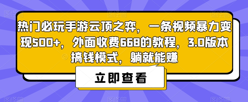 热门必玩手游云顶之弈，一条视频暴力变现500+，外面收费668的教程，3.0版本搞钱模式，躺就能赚-瀚海资源库