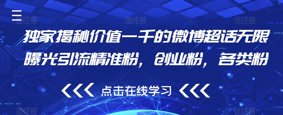 独家揭秘价值一千的微博超话无限曝光引流精准粉，创业粉，各类粉-瀚海资源库