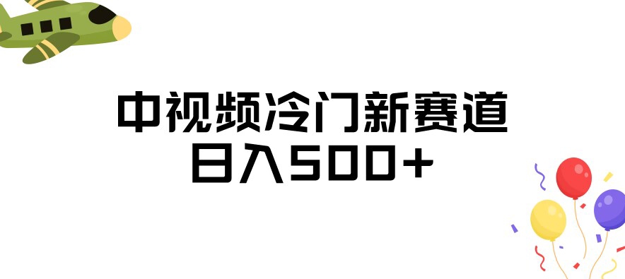 中视频冷门新赛道，做的人少，三天之内必起号，日入500+【揭秘】-瀚海资源库
