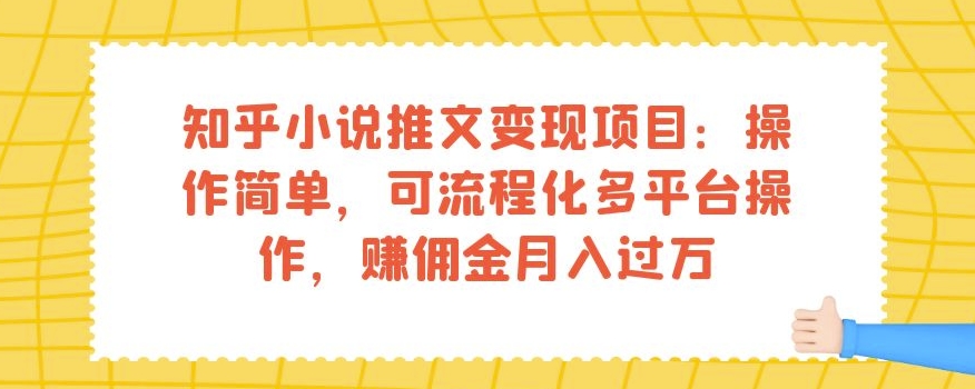 知乎小说推文变现项目：操作简单，可流程化多平台操作，赚佣金月入过万-瀚海资源库